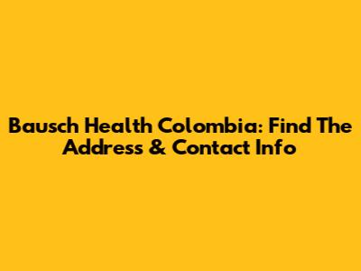 Bausch Health Colombia: Find The Address & Contact Info