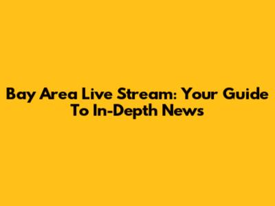 Bay Area Live Stream: Your Guide To In-Depth News