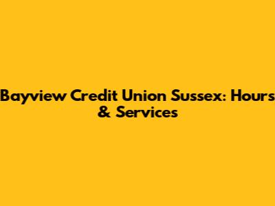 Bayview Credit Union Sussex: Hours & Services