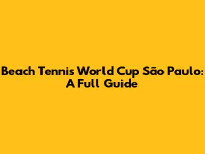 Beach Tennis World Cup São Paulo: A Full Guide