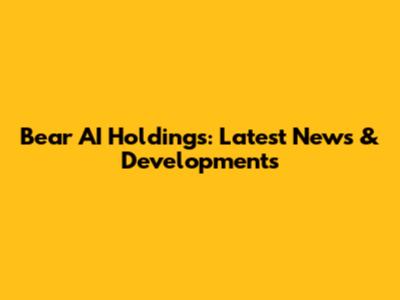Bear AI Holdings: Latest News & Developments
