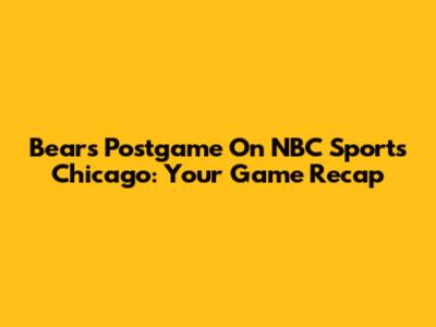 Bears Postgame On NBC Sports Chicago: Your Game Recap