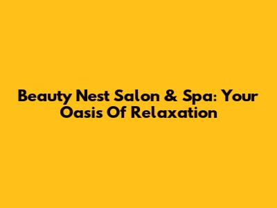Beauty Nest Salon & Spa: Your Oasis Of Relaxation