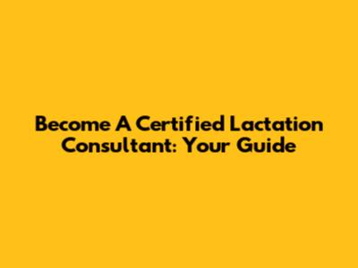 Become A Certified Lactation Consultant: Your Guide