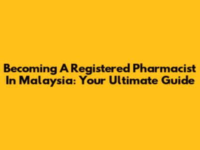 Becoming A Registered Pharmacist In Malaysia: Your Ultimate Guide