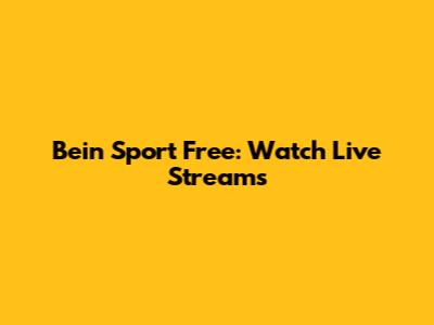 Bein Sport Free: Watch Live Streams