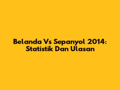 Belanda Vs Sepanyol 2014: Statistik Dan Ulasan