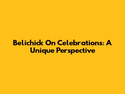 Belichick On Celebrations: A Unique Perspective