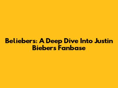 Beliebers: A Deep Dive Into Justin Bieber's Fanbase