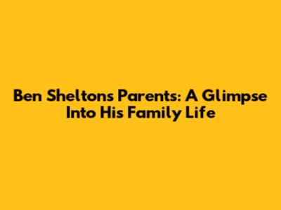 Ben Shelton's Parents: A Glimpse Into His Family Life