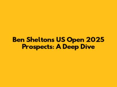 Ben Shelton's US Open 2025 Prospects: A Deep Dive