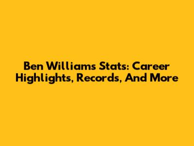 Ben Williams Stats: Career Highlights, Records, And More
