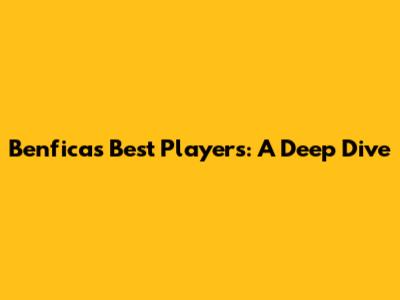 Benfica's Best Players: A Deep Dive