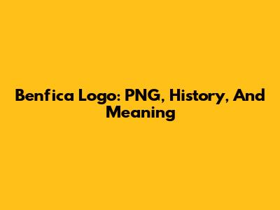 Benfica Logo: PNG, History, And Meaning