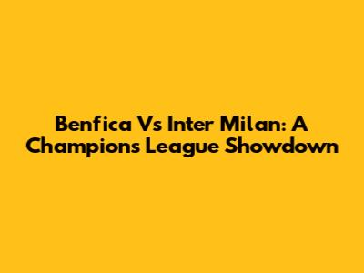 Benfica Vs Inter Milan: A Champions League Showdown