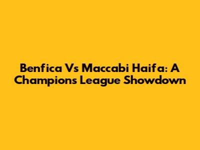 Benfica Vs Maccabi Haifa: A Champions League Showdown