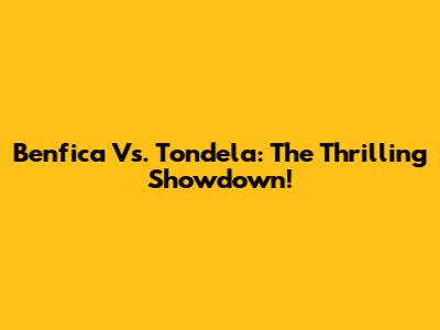 Benfica Vs. Tondela: The Thrilling Showdown!