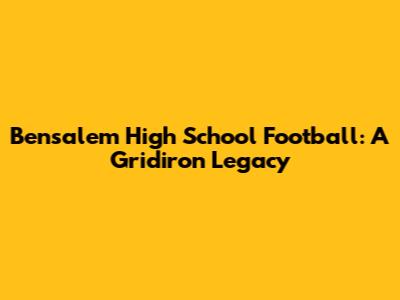 Bensalem High School Football: A Gridiron Legacy