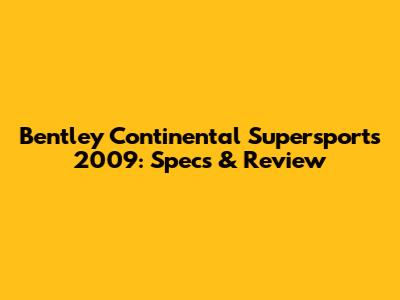 Bentley Continental Supersports 2009: Specs & Review