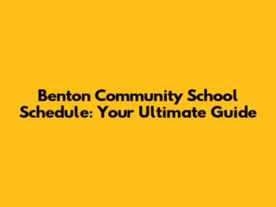 Benton Community School Schedule: Your Ultimate Guide