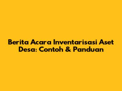 Berita Acara Inventarisasi Aset Desa: Contoh & Panduan