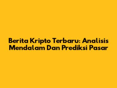 Berita Kripto Terbaru: Analisis Mendalam Dan Prediksi Pasar