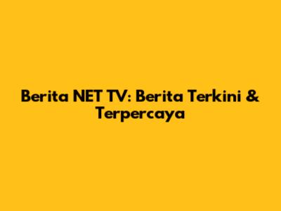 Berita NET TV: Berita Terkini & Terpercaya