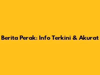 Berita Perak: Info Terkini & Akurat