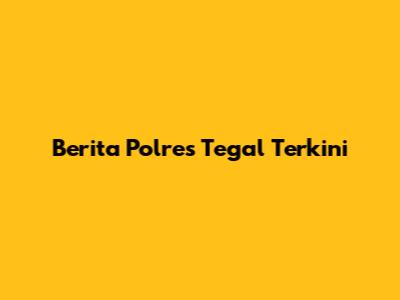Berita Polres Tegal Terkini
