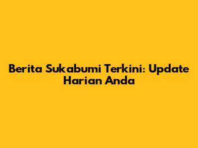 Berita Sukabumi Terkini: Update Harian Anda