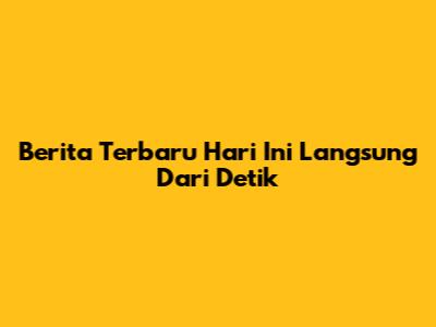 Berita Terbaru Hari Ini Langsung Dari Detik