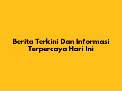 Berita Terkini Dan Informasi Terpercaya Hari Ini
