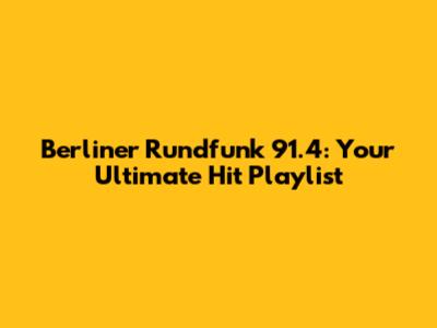 Berliner Rundfunk 91.4: Your Ultimate Hit Playlist