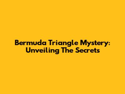 Bermuda Triangle Mystery: Unveiling The Secrets