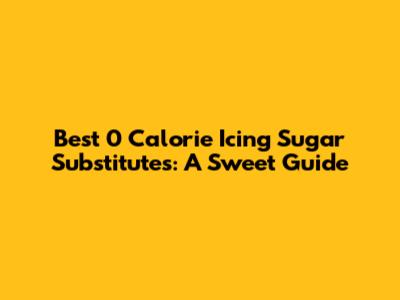 Best 0 Calorie Icing Sugar Substitutes: A Sweet Guide