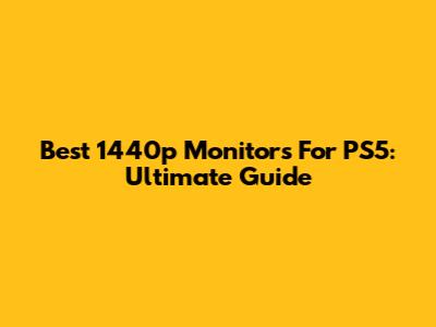 Best 1440p Monitors For PS5: Ultimate Guide