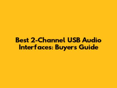 Best 2-Channel USB Audio Interfaces: Buyer's Guide