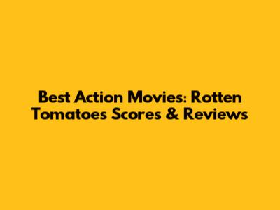 Best Action Movies: Rotten Tomatoes Scores & Reviews