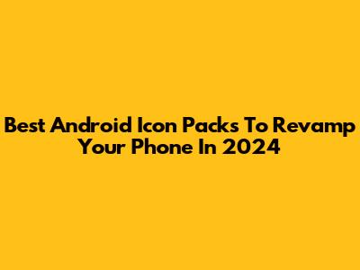 Best Android Icon Packs To Revamp Your Phone In 2024