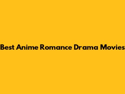 Best Anime Romance Drama Movies