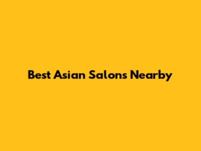 Best Asian Salons Nearby