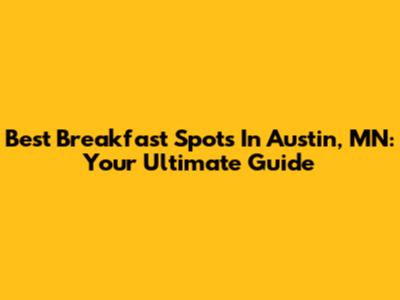 Best Breakfast Spots In Austin, MN: Your Ultimate Guide