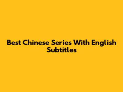 Best Chinese Series With English Subtitles