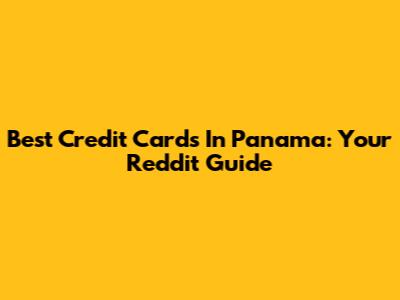 Best Credit Cards In Panama: Your Reddit Guide