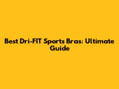 Best Dri-FIT Sports Bras: Ultimate Guide