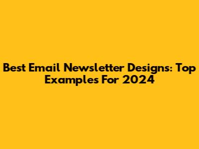 Best Email Newsletter Designs: Top Examples For 2024