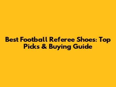 Best Football Referee Shoes: Top Picks & Buying Guide