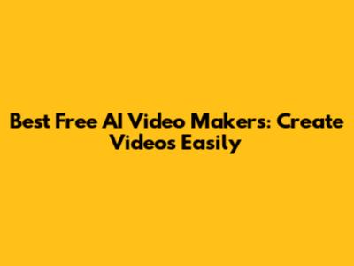 Best Free AI Video Makers: Create Videos Easily