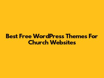 Best Free WordPress Themes For Church Websites