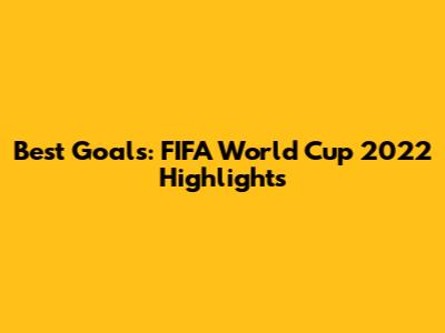 Best Goals: FIFA World Cup 2022 Highlights